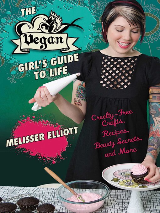 Title details for The Vegan Girl's Guide to Life: Cruelty-Free Crafts, Recipes, Beauty Secrets, and More by Melisser Elliott - Available